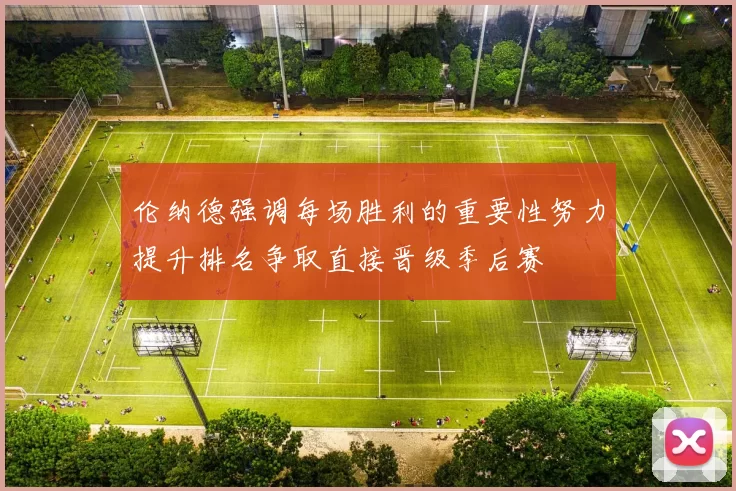 伦纳德强调每场胜利的重要性努力提升排名争取直接晋级季后赛