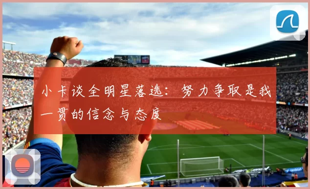 小卡谈全明星落选：努力争取是我一贯的信念与态度