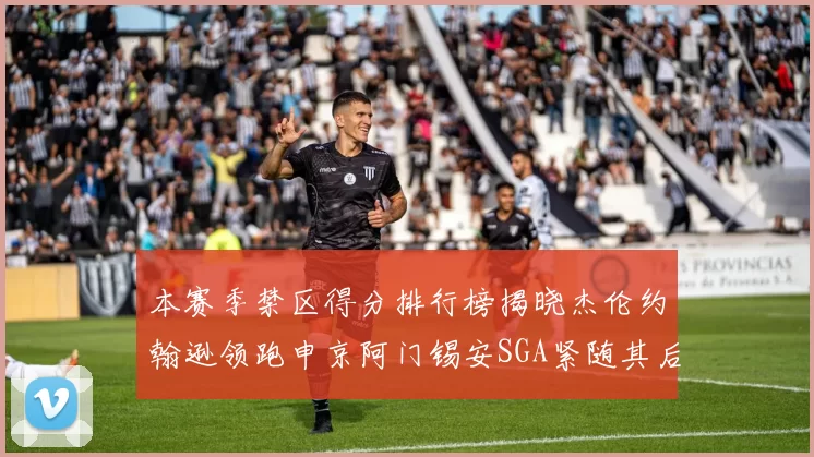本赛季禁区得分排行榜揭晓杰伦约翰逊领跑申京阿门锡安SGA紧随其后