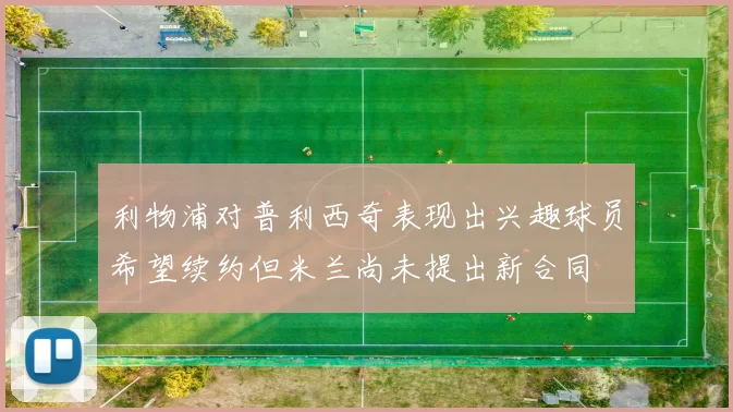 利物浦对普利西奇表现出兴趣球员希望续约但米兰尚未提出新合同